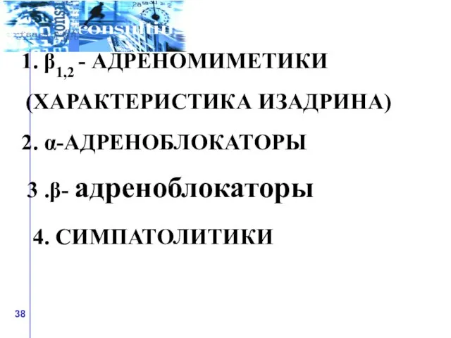 1. β1,2 - АДРЕНОМИМЕТИКИ (ХАРАКТЕРИСТИКА ИЗАДРИНА) 2. α-АДРЕНОБЛОКАТОРЫ 3 .β- адреноблокаторы 4. СИМПАТОЛИТИКИ