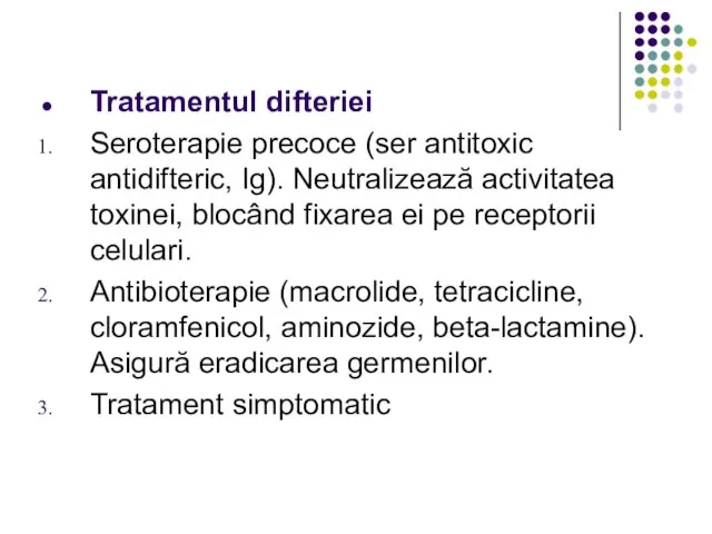 Tratamentul difteriei Seroterapie precoce (ser antitoxic antidifteric, Ig). Neutralizează activitatea toxinei, blocând