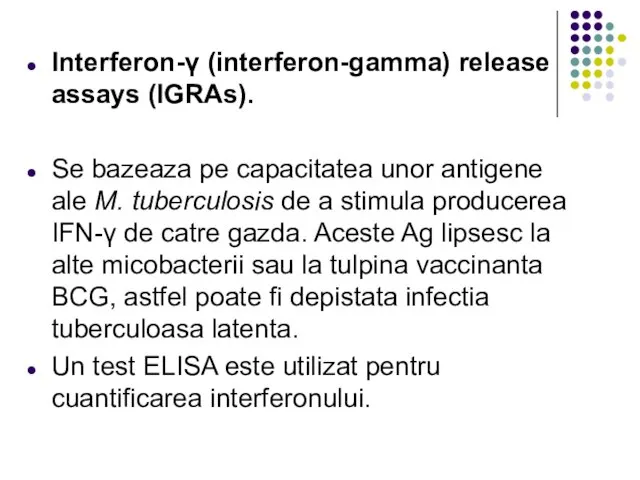Interferon-γ (interferon-gamma) release assays (IGRAs). Se bazeaza pe capacitatea unor antigene ale