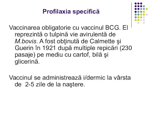 Profilaxia specifică Vaccinarea obligatorie cu vaccinul BCG. El reprezintă o tulpină vie