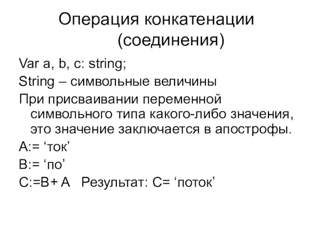 Операция конкатенации (соединения) Var a, b, c: string; String – символьные величины