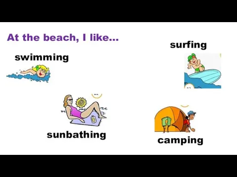 sunbathing camping swimming surfing At the beach, I like…