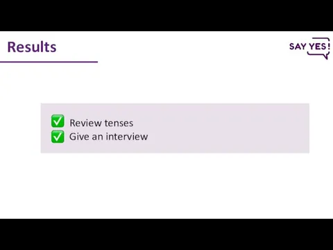 Results Review tenses Give an interview