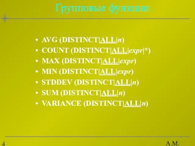 А.М. Гудов Групповые функции AVG (DISTINCT|ALL|n) COUNT (DISTINCT|ALL|expr|*) MAX (DISTINCT|ALL|expr) MIN (DISTINCT|ALL|expr)