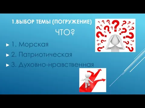 1.ВЫБОР ТЕМЫ (ПОГРУЖЕНИЕ) 1. Морская 2. Патриотическая 3. Духовно-нравственная ЧТО?