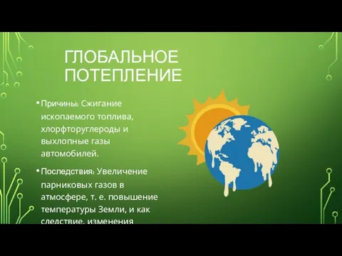 ГЛОБАЛЬНОЕ ПОТЕПЛЕНИЕ Причины: Сжигание ископаемого топлива, хлорфторуглероды и выхлопные газы автомобилей. Последствия: