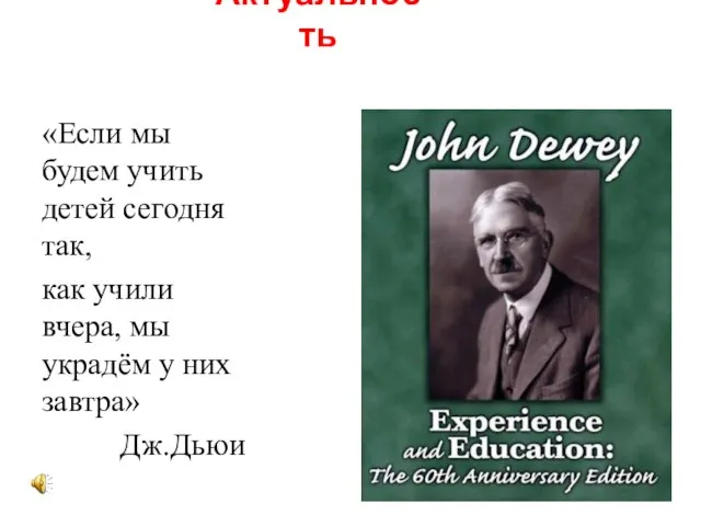 Актуальность «Если мы будем учить детей сегодня так, как учили вчера, мы