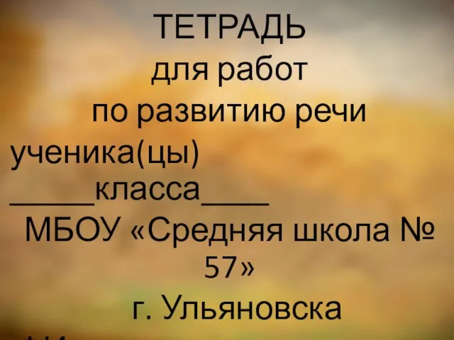 ТЕТРАДЬ для работ по развитию речи ученика(цы) _____класса____ МБОУ «Средняя школа №