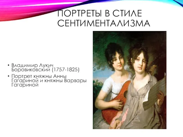 ПОРТРЕТЫ В СТИЛЕ СЕНТИМЕНТАЛИЗМА Владимир Лукич Боровиковский (1757-1825) Портрет княжны Анны Гагариной и княжны Варвары Гагариной