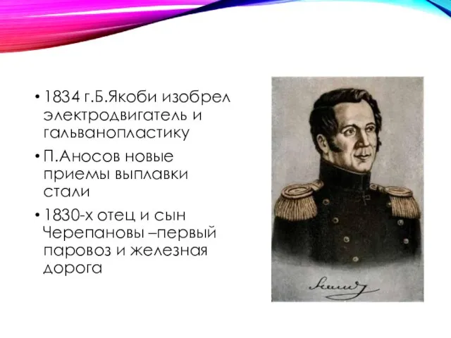 1834 г.Б.Якоби изобрел электродвигатель и гальванопластику П.Аносов новые приемы выплавки стали 1830-х