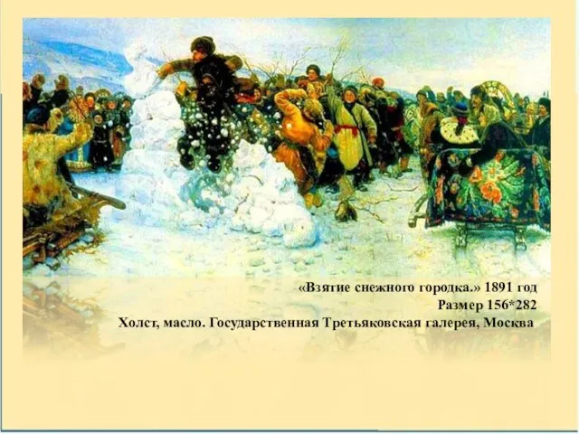 «Взятие снежного городка.» 1891 год Размер 156*282 Холст, масло. Государственная Третьяковская галерея, Москва