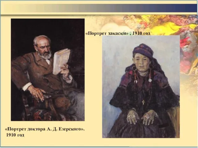 «Портрет доктора А. Д. Езерского». 1910 год «Портрет хакаски» , 1910 год