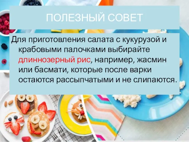 ПОЛЕЗНЫЙ СОВЕТ Для приготовления салата с кукурузой и крабовыми палочками выбирайте длиннозерный