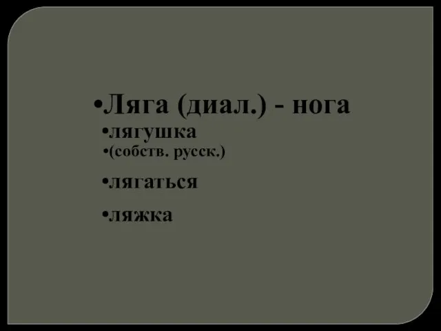 Ляга (диал.) - нога лягушка (собств. русск.) лягаться ляжка