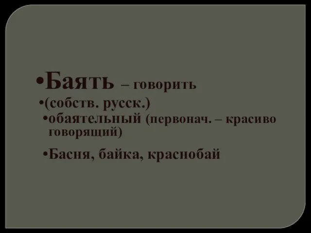 Баять – говорить (собств. русск.) обаятельный (первонач. – красиво говорящий) Басня, байка, краснобай