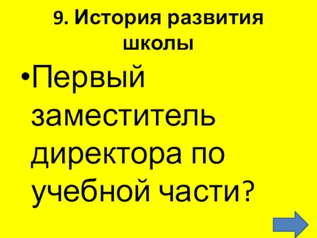 9. История развития школы Первый заместитель директора по учебной части?