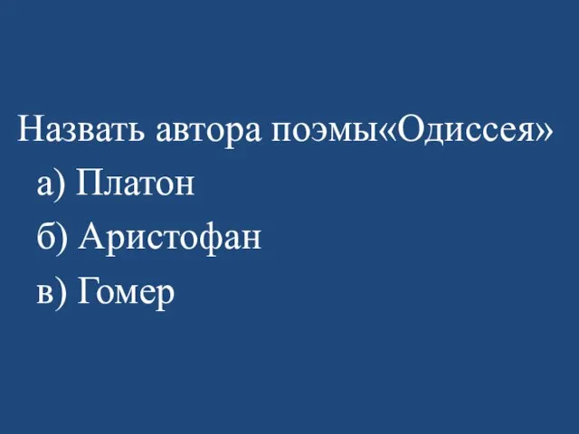 Назвать автора поэмы«Одиссея» а) Платон б) Аристофан в) Гомер