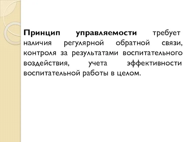 Принцип управляемости требует наличия регулярной обратной связи, контроля за результатами воспитательного воздействия,