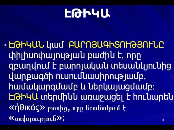 ԷԹԻԿԱ ԷԹԻԿԱՆ կամ ԲԱՐՈՅԱԳԻՏՈՒԹՅՈՒՆԸ փիլիսոփայության բաժին է, որը զբաղվում է բարոյական տեսանկյունից