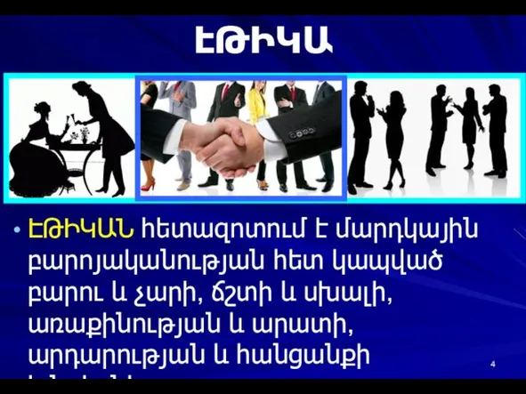 ԷԹԻԿԱ ԷԹԻԿԱՆ հետազոտում է մարդկային բարոյականության հետ կապված բարու և չարի, ճշտի