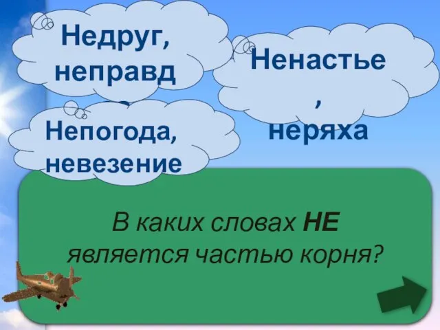 В каких словах НЕ является частью корня? Ненастье, неряха Недруг, неправдаа Непогода, невезение