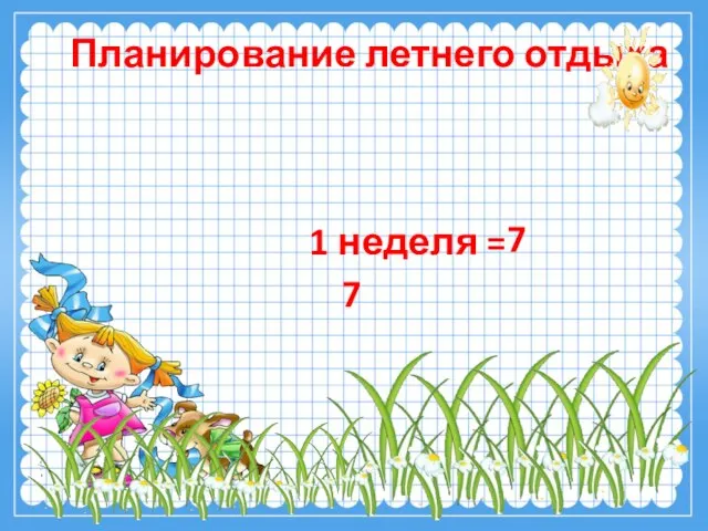 Планирование летнего отдыха 1 неделя = 7 7