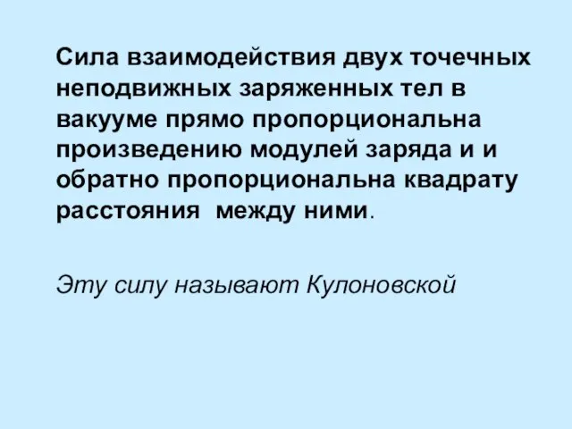 Сила взаимодействия двух точечных неподвижных заряженных тел в вакууме прямо пропорциональна произведению