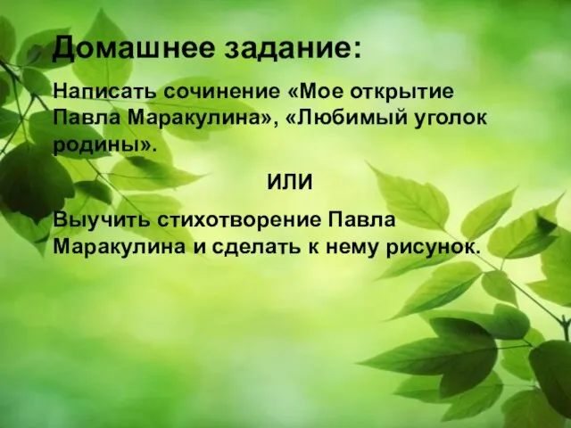 Домашнее задание: Написать сочинение «Мое открытие Павла Маракулина», «Любимый уголок родины». ИЛИ