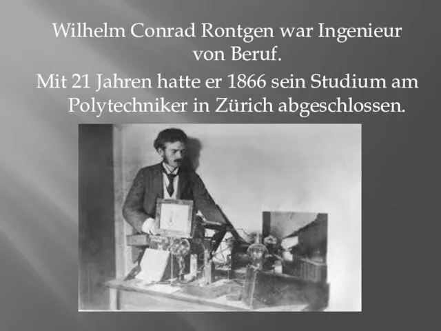 Wilhelm Conrad Rontgen war Ingenieur von Beruf. Mit 21 Jahren hatte er