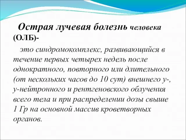 Острая лучевая болезнь человека (ОЛБ)- это синдромокомплекс, развивающийся в течение первых четырех