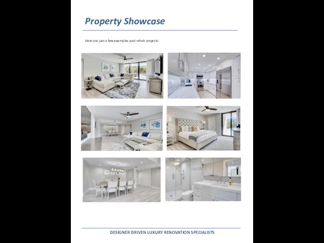 Property Showcase Here are just a few examples past rehab projects: DESIGNER DRIVEN LUXURY RENOVATION SPECIALISTS