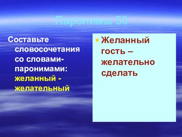 Паронимы 50 Составьте словосочетания со словами-паронимами: желанный - желательный Желанный гость – желательно сделать