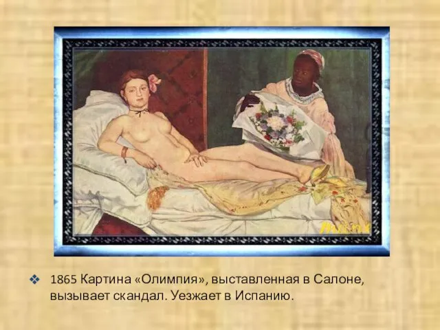 1865 Картина «Олимпия», выставленная в Салоне, вызывает скандал. Уезжает в Испанию.