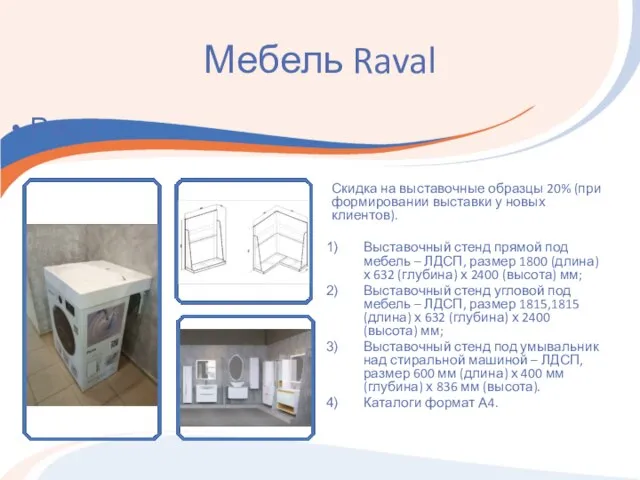 Мебель Raval Скидка на выставочные образцы 20% (при формировании выставки у новых