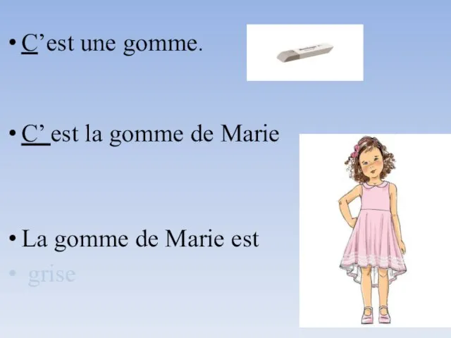 C’est une gomme. C’ est la gomme de Marie La gomme de Marie est grise