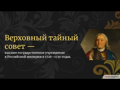 Верховный тайный совет — высшее государственное учреждение в Российской империи в 1726–1730 годах.