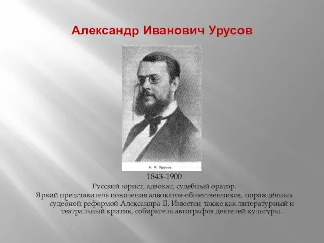 Александр Иванович Урусов 1843-1900 Русский юрист, адвокат, судебный оратор. Яркий представитель поколения