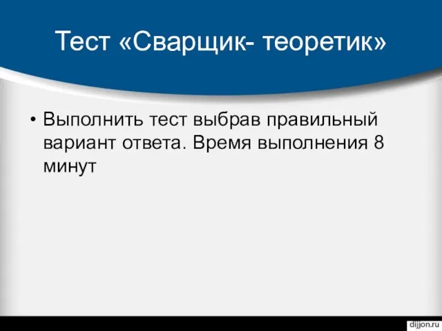 Тест «Сварщик- теоретик» Выполнить тест выбрав правильный вариант ответа. Время выполнения 8 минут