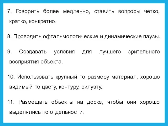 7. Говорить более медленно, ставить вопросы четко, кратко, конкретно. 8. Проводить офтальмологические