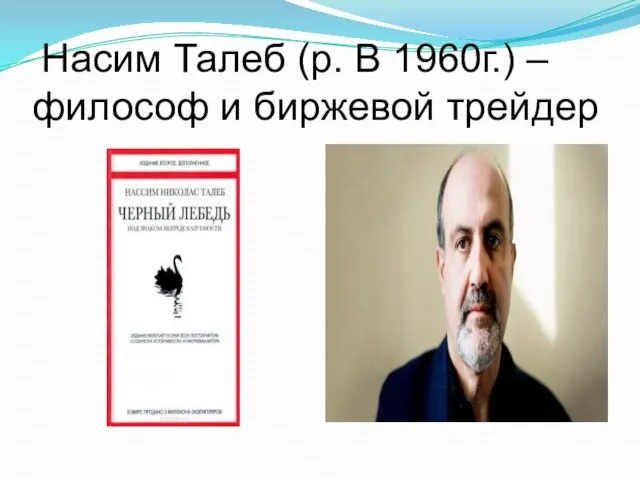 Насим Талеб (р. В 1960г.) – философ и биржевой трейдер