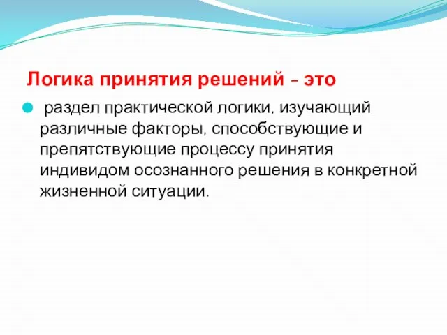 Логика принятия решений - это раздел практической логики, изучающий различные факторы, способствующие