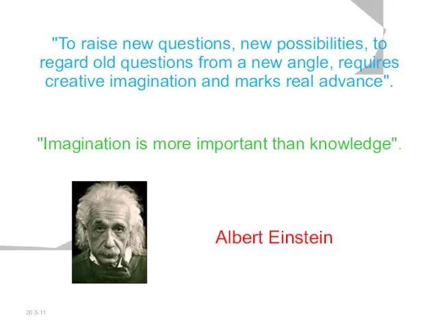 20.5.11 "To raise new questions, new possibilities, to regard old questions from