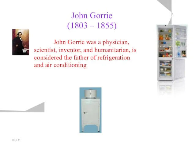 20.5.11 John Gorrie (1803 – 1855) John Gorrie was a physician, scientist,