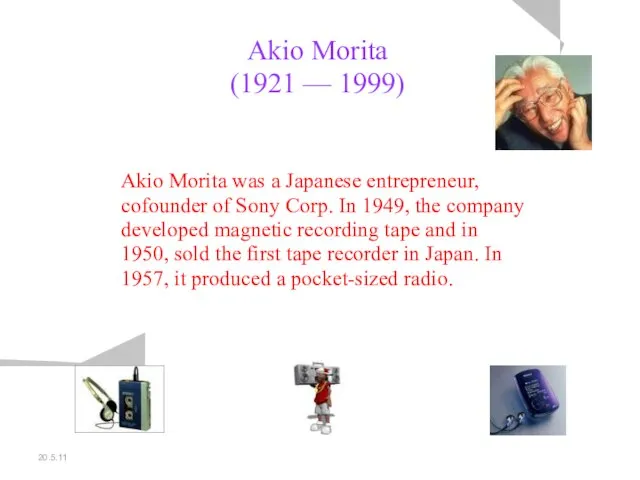 20.5.11 Akio Morita (1921 — 1999) Akio Morita was a Japanese entrepreneur,