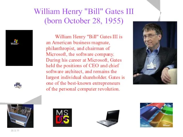 20.5.11 William Henry "Bill" Gates III (born October 28, 1955) William Henry