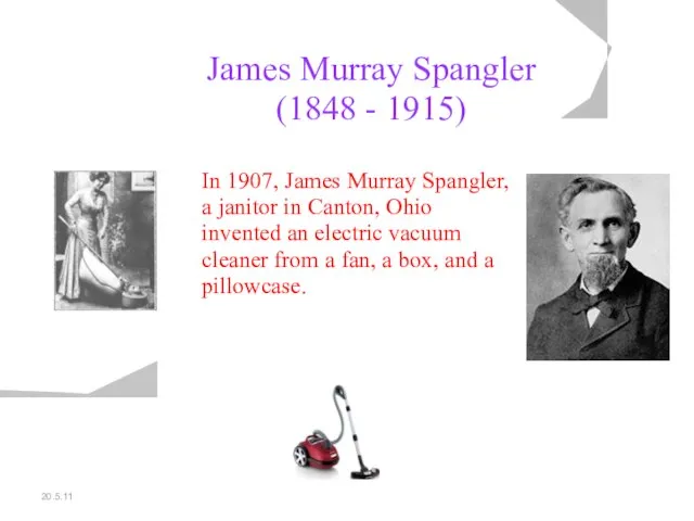 20.5.11 James Murray Spangler (1848 - 1915) In 1907, James Murray Spangler,
