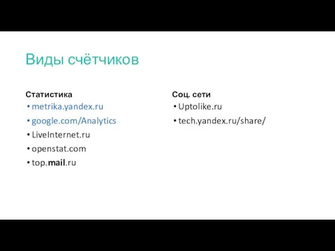 Виды счётчиков Статистика metrika.yandex.ru google.com/Analytics LiveInternet.ru openstat.com top.mail.ru Соц. сети Uptolike.ru tech.yandex.ru/share/