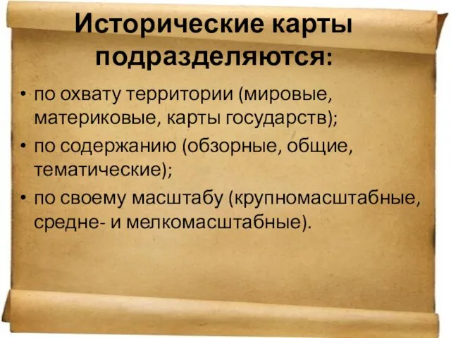 Исторические карты подразделяются: по охвату территории (мировые, материковые, карты государств); по содержанию