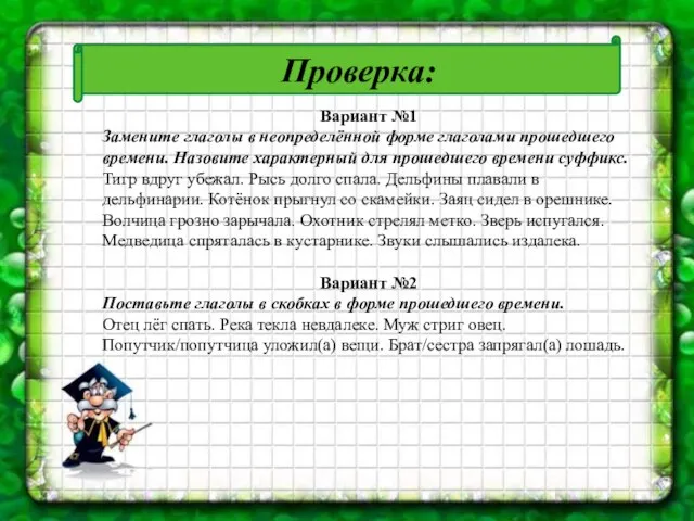 Проверка: Вариант №1 Замените глаголы в неопределённой форме глаголами прошедшего времени. Назовите