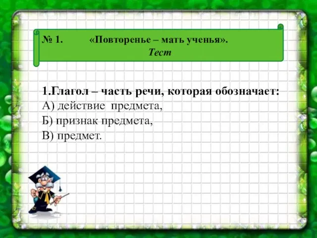 № 1. «Повторенье – мать ученья». Тест 1.Глагол – часть речи, которая